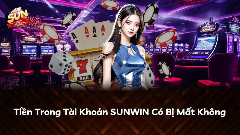 Tiền Trong Tài Khoản SUNWIN Có Bị Mất Không